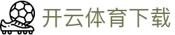 开云·体育（中国）app下载网页版 - KAIYUN SPORTS